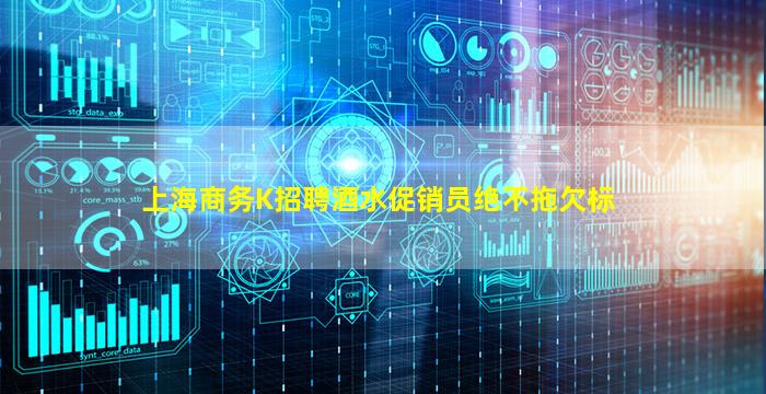 上海商务K招聘酒水促销员绝不拖欠标